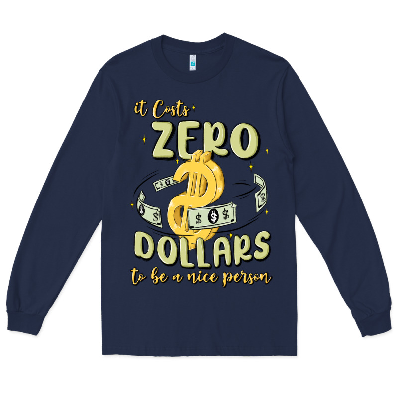 It Costs Zero Dollars To Be A Nice Person Long Sleeve Tee by MaliasSmallBusiness | Teevron