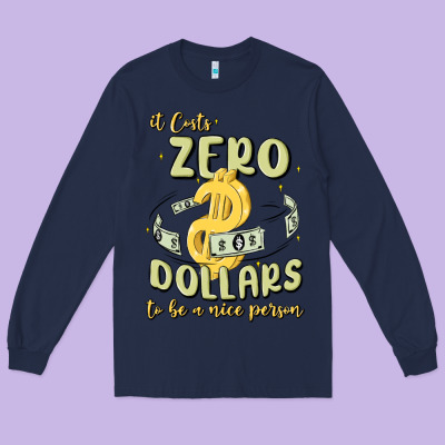 It Costs Zero Dollars To Be A Nice Person Long Sleeve Tee Designed By Maliassmallbusiness