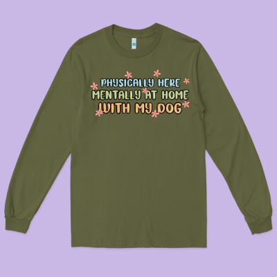 Physically Here Mentally At Home With My Dog Long Sleeve Tee Designed By Maliassmallbusiness