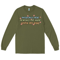 Army Green physically here mentally at home with my dog Long Sleeve Tee - MaliasSmallBusiness