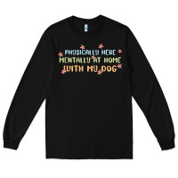 Black physically here mentally at home with my dog Long Sleeve Tee - MaliasSmallBusiness