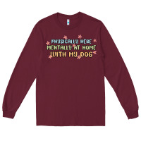 Burgundy physically here mentally at home with my dog Long Sleeve Tee - MaliasSmallBusiness