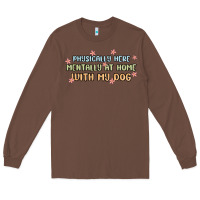 Chestnut physically here mentally at home with my dog Long Sleeve Tee - MaliasSmallBusiness