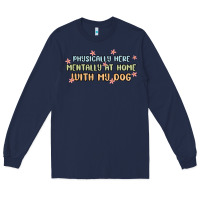 Navy physically here mentally at home with my dog Long Sleeve Tee - MaliasSmallBusiness