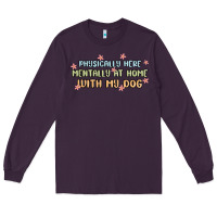 Plum physically here mentally at home with my dog Long Sleeve Tee - MaliasSmallBusiness