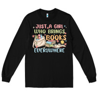 Just A Girl Who Brings Books Everywhere Long Sleeve Tee | Teevron