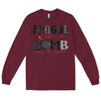 Burgundy fragile like a bomb ready to explode Long Sleeve Tee - MaliasSmallBusiness