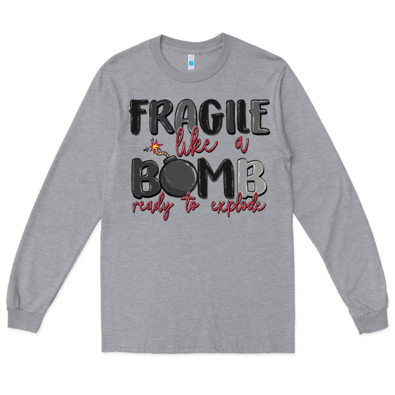 Fragile Like A Bomb Ready To Explode Long Sleeve Tee by MaliasSmallBusiness | Teevron
