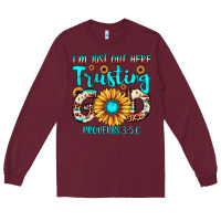 Burgundy i m just out here trusting god proverbs 3 5,6 Long Sleeve Tee - JahusDesignShop