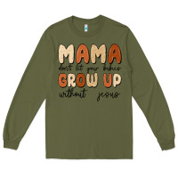 Army Green mama dont let your babies grow up without jesus Long Sleeve Tee - MaliasSmallBusiness