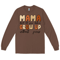 Chestnut mama dont let your babies grow up without jesus Long Sleeve Tee - MaliasSmallBusiness