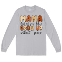 Moon Dust mama dont let your babies grow up without jesus Long Sleeve Tee - MaliasSmallBusiness