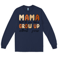 Navy mama dont let your babies grow up without jesus Long Sleeve Tee - MaliasSmallBusiness