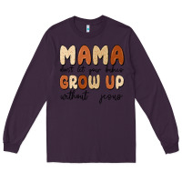 Plum mama dont let your babies grow up without jesus Long Sleeve Tee - MaliasSmallBusiness
