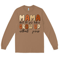Toasted Coconut mama dont let your babies grow up without jesus Long Sleeve Tee - MaliasSmallBusiness