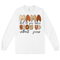 White mama dont let your babies grow up without jesus Long Sleeve Tee - MaliasSmallBusiness