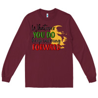 Burgundy whatever you do keep moving forward martin luther Long Sleeve Tee - MaliasSmallBusiness