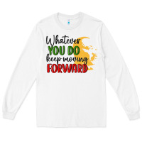 White whatever you do keep moving forward martin luther Long Sleeve Tee - MaliasSmallBusiness