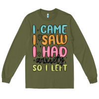Army Green i came i saw i had anxiety so i left Long Sleeve Tee - MaliasSmallBusiness