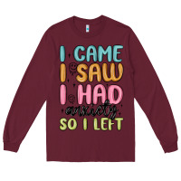 Burgundy i came i saw i had anxiety so i left Long Sleeve Tee - MaliasSmallBusiness
