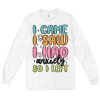 I Came I Saw I Had Anxiety So I Left Long Sleeve Tee | Teevron
