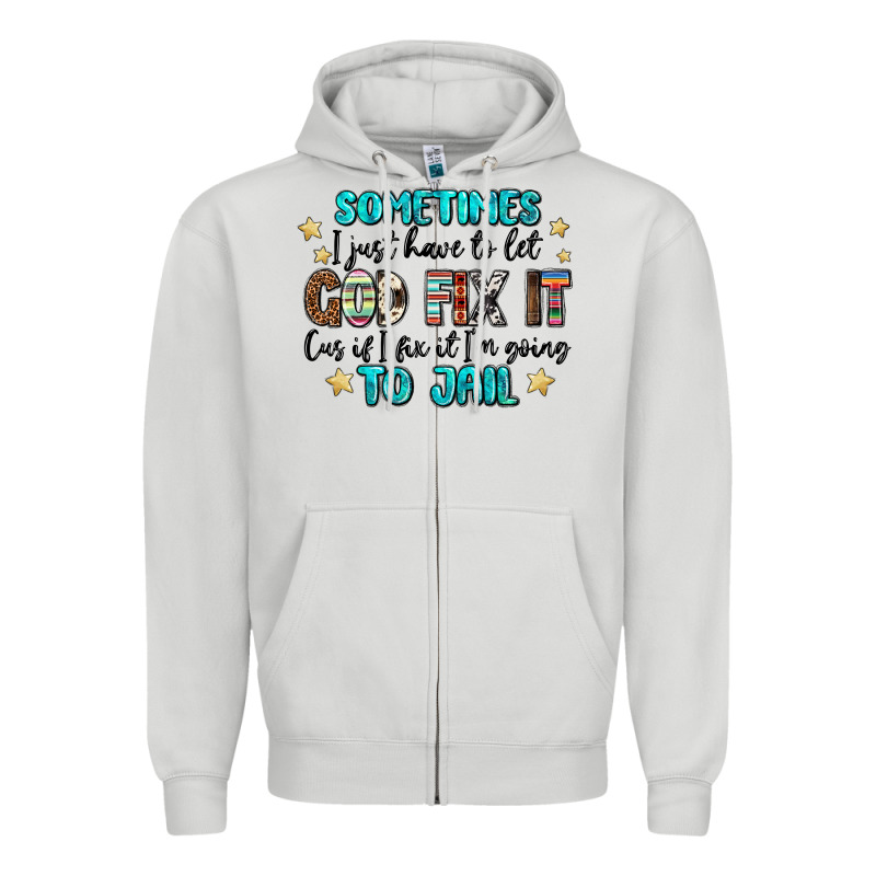 Sometimes I Just Have To Let God Fix It Cus If I F Zipper Hoodie by MaliasSmallBusiness | Teevron