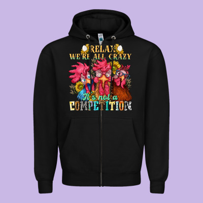 Relax Were All Crazy Its Not A Competition Zipper Hoodie Designed By Nancycooperartshop