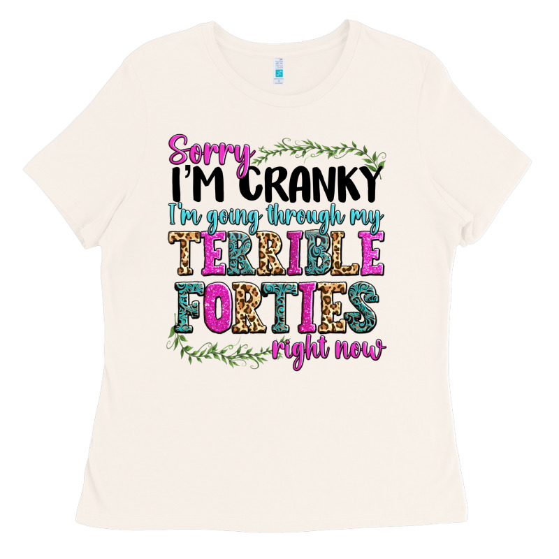 Sorry Im Cranky Im Going Through My Terrible Forti Ladies Tee by texasbilliewilder | Teevron