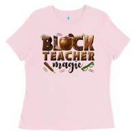 Bubblegum Pink black teacher magic melanin male teacher Ladies Tee - texasbilliewilder