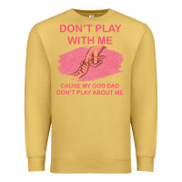 Antique Gold Don't Play With Me Cause My Dad Don't Play About Me Premium Sweatshirt - Bettercallsaul