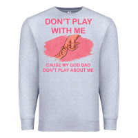 Heather Grey Don't Play With Me Cause My Dad Don't Play About Me Premium Sweatshirt - Bettercallsaul