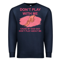 Navy Don't Play With Me Cause My Dad Don't Play About Me Premium Sweatshirt - Bettercallsaul