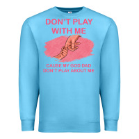 Ocean Blue Don't Play With Me Cause My Dad Don't Play About Me Premium Sweatshirt - Bettercallsaul