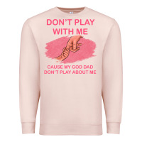 Pale Pink Don't Play With Me Cause My Dad Don't Play About Me Premium Sweatshirt - Bettercallsaul