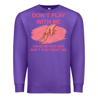 Purple Don't Play With Me Cause My Dad Don't Play About Me Premium Sweatshirt - Bettercallsaul