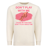 Sandshell Don't Play With Me Cause My Dad Don't Play About Me Premium Sweatshirt - Bettercallsaul