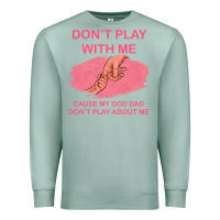 Seafoam Don't Play With Me Cause My Dad Don't Play About Me Premium Sweatshirt - Bettercallsaul