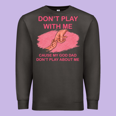 Don't Play With Me Cause My Dad Don't Play About Me Premium Sweatshirt Designed By Bettercallsaul