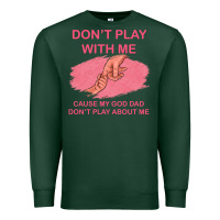 Sports Green Don't Play With Me Cause My Dad Don't Play About Me Premium Sweatshirt - Bettercallsaul