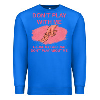 True Royal Don't Play With Me Cause My Dad Don't Play About Me Premium Sweatshirt - Bettercallsaul