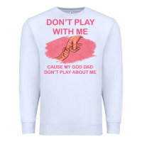 White Don't Play With Me Cause My Dad Don't Play About Me Premium Sweatshirt - Bettercallsaul