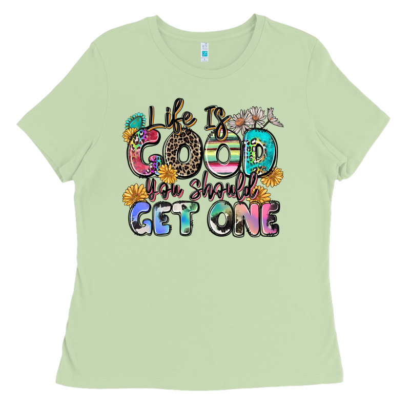 Life Is Good You Should Get One Ladies Tee by Zillion Design Studio | Teevron