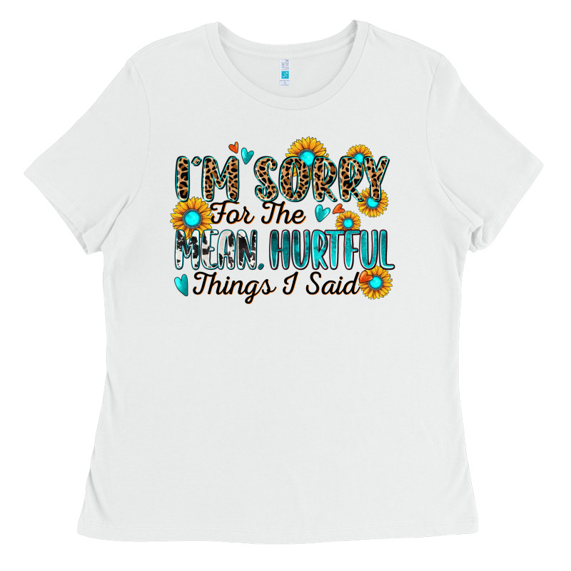 I'm Sorry For The Mean Hurtful Things I Said Ladies Tee by Zillion Design Studio | Teevron