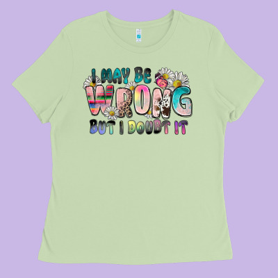 I May Be Wrong But I Doubt It Ladies Tee Designed By Zillion Design Studio