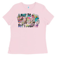 Bubblegum Pink i may be wrong but i doubt it Ladies Tee - Zillion Design Studio