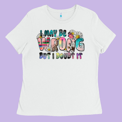 I May Be Wrong But I Doubt It Ladies Tee Designed By Zillion Design Studio
