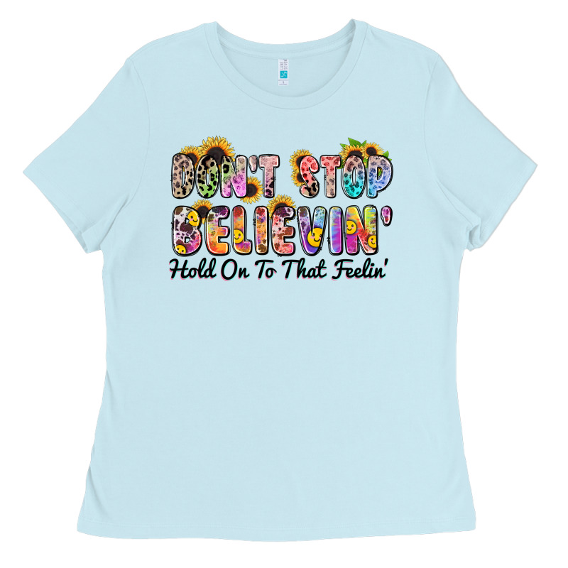 Don't Stop Believin' Hold On To That Feeling Ladies Tee by Zillion Design Studio | Teevron