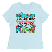 Baby Blue sometimes you just have to say what the fudge Ladies Tee - Zillion Design Studio