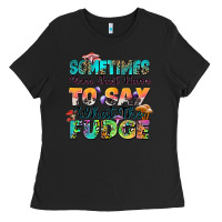 Black sometimes you just have to say what the fudge Ladies Tee - Zillion Design Studio