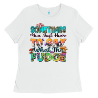 White sometimes you just have to say what the fudge Ladies Tee - Zillion Design Studio